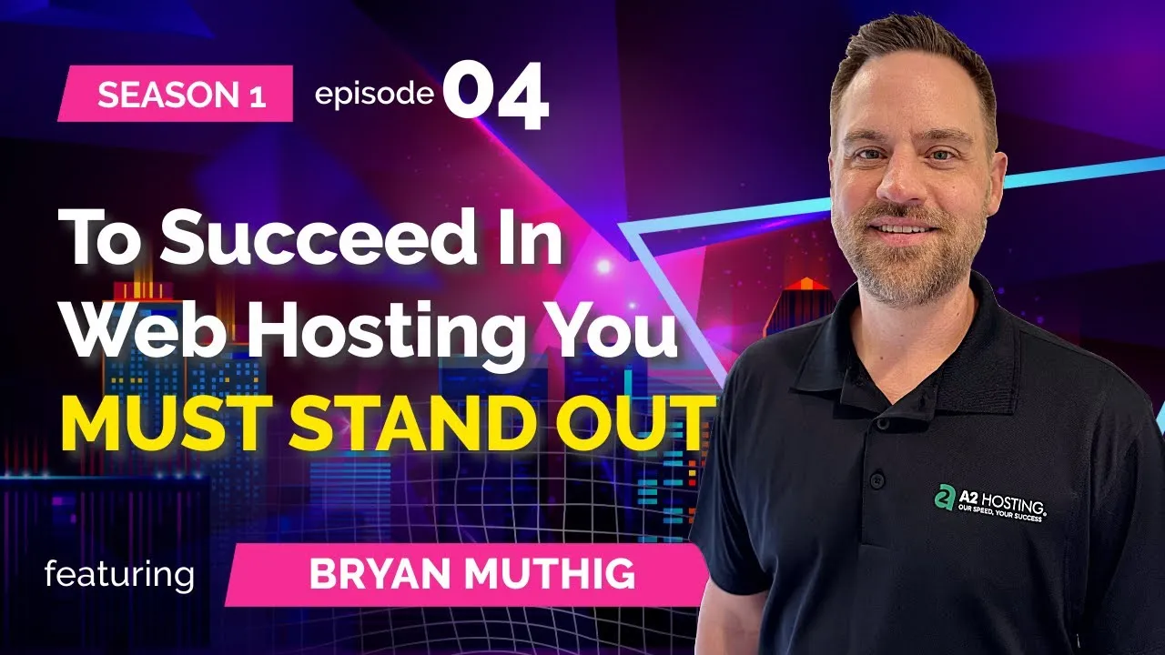 S01E04: Bryan Muthig (A2Hosting) - To Succeed In Web Hosting You MUST STAND OUT