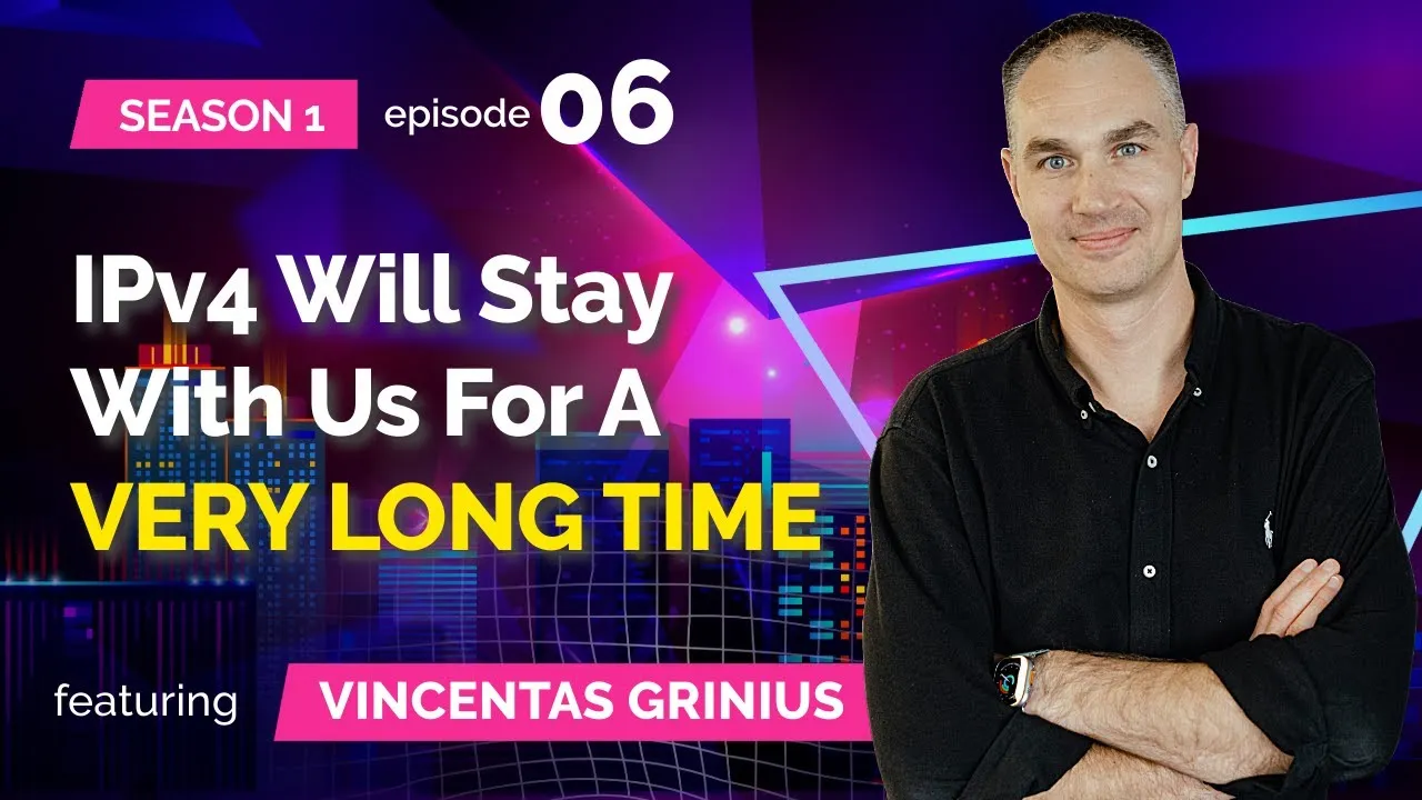S01E06: Vincentas Grinius (IPXO) - IPv4 Will Stay With Us For A VERY LONG TIME